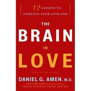 The Brain in Love: 12 Lessons to Enhance Your Love Life -- Daniel G. Amen